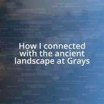 How I connected with the ancient landscape at Grays