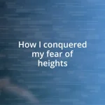 How I conquered my fear of heights