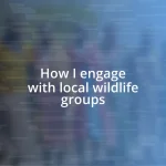 How I engage with local wildlife groups