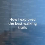 How I explored the best walking trails