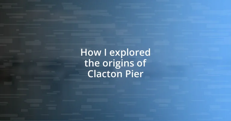 How I explored the origins of Clacton Pier