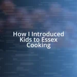 How I Introduced Kids to Essex Cooking