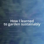 How I learned to garden sustainably