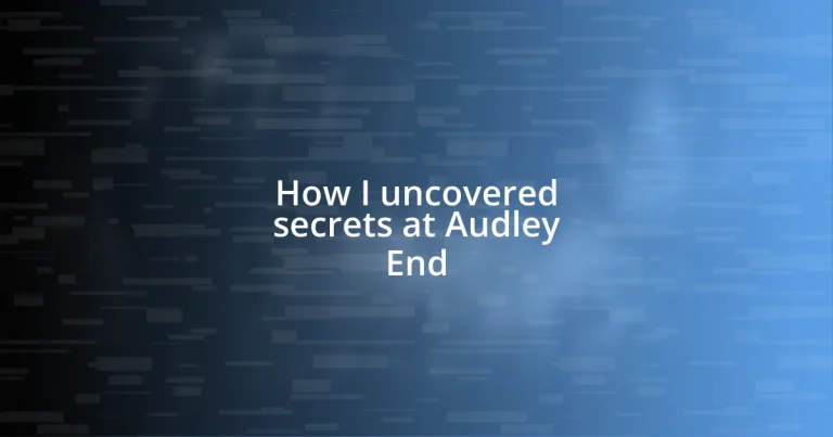 How I uncovered secrets at Audley End