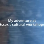 My adventure at Essex’s cultural workshops