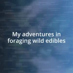 My adventures in foraging wild edibles