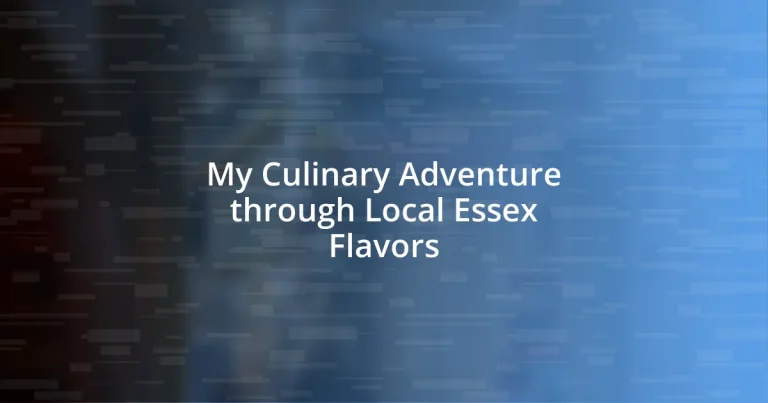 My Culinary Adventure through Local Essex Flavors