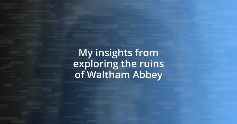 My insights from exploring the ruins of Waltham Abbey