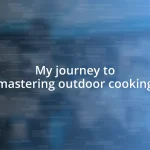 My journey to mastering outdoor cooking