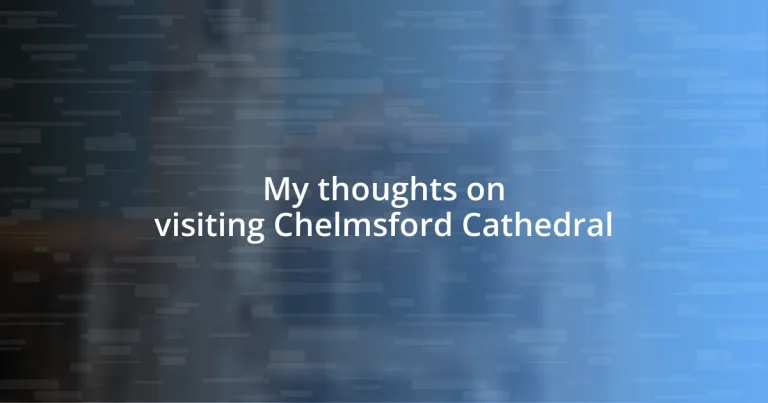 My thoughts on visiting Chelmsford Cathedral