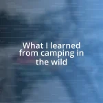 What I learned from camping in the wild