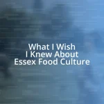 What I Wish I Knew About Essex Food Culture