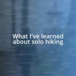 What I’ve learned about solo hiking