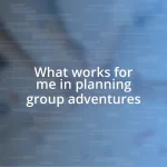 What works for me in planning group adventures