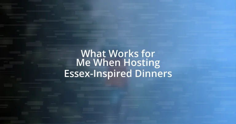 What Works for Me When Hosting Essex-Inspired Dinners