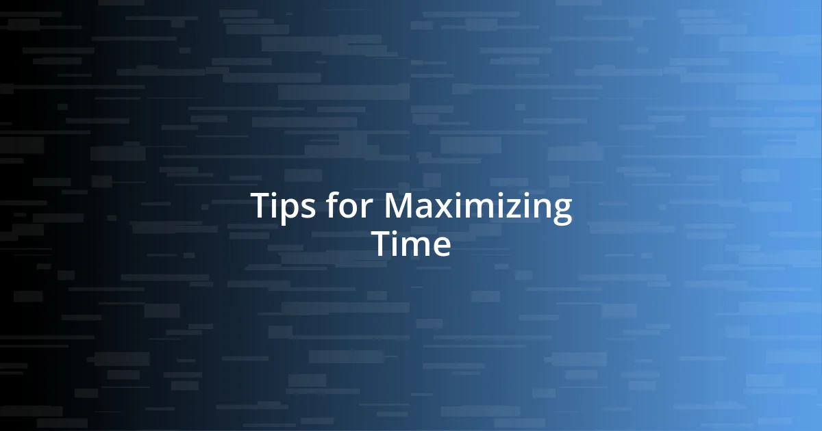 Tips for Maximizing Time