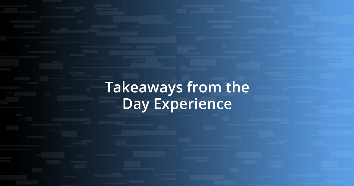 Takeaways from the Day Experience