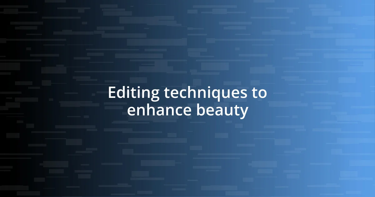 Editing techniques to enhance beauty