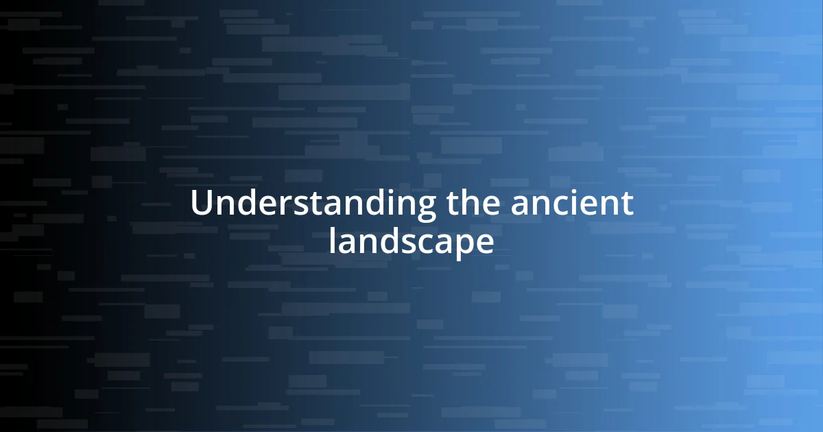 Understanding the ancient landscape