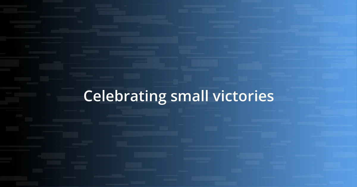 Celebrating small victories