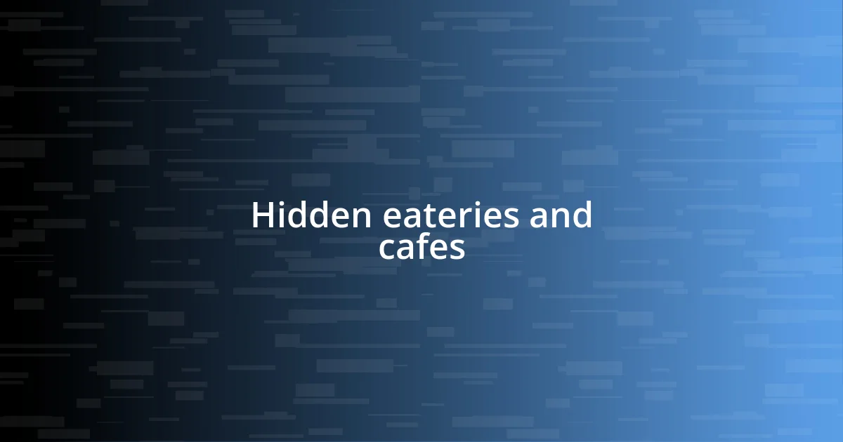 Hidden eateries and cafes