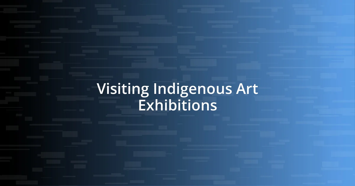 Visiting Indigenous Art Exhibitions