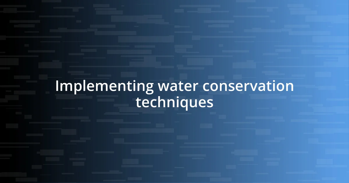 Implementing water conservation techniques