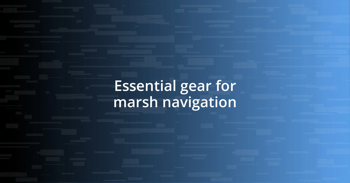 Essential gear for marsh navigation