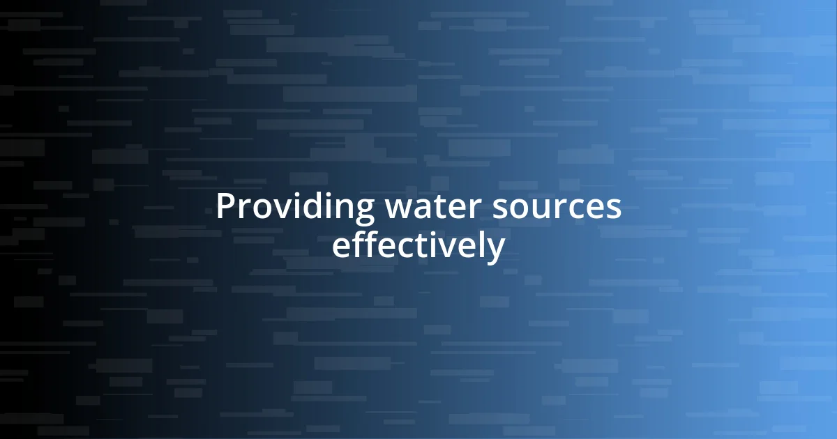 Providing water sources effectively