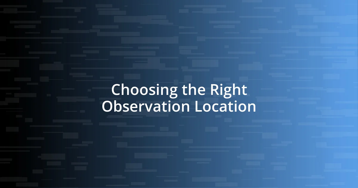 Choosing the Right Observation Location