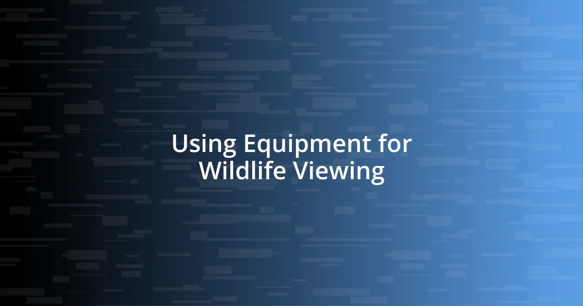 Using Equipment for Wildlife Viewing