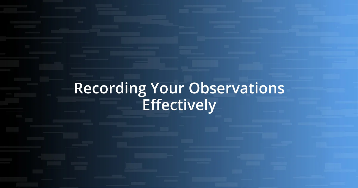 Recording Your Observations Effectively