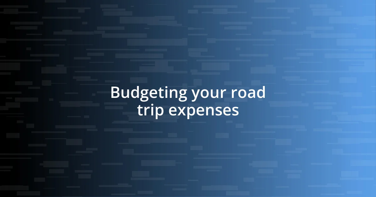 Budgeting your road trip expenses