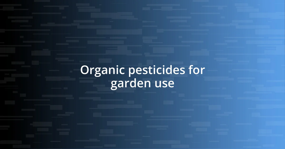 Organic pesticides for garden use