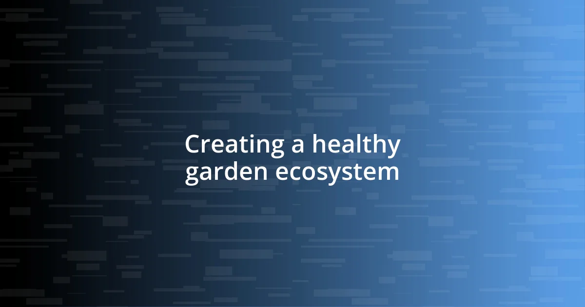 Creating a healthy garden ecosystem