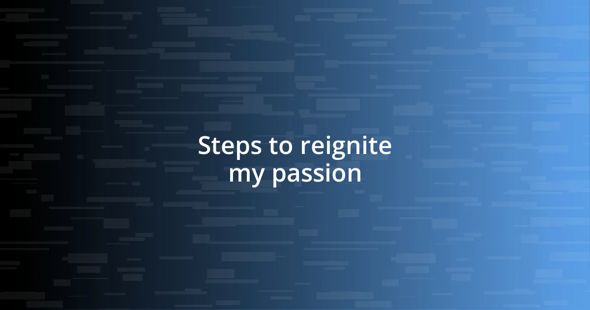 Steps to reignite my passion