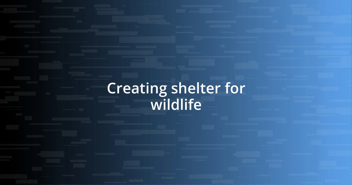 Creating shelter for wildlife