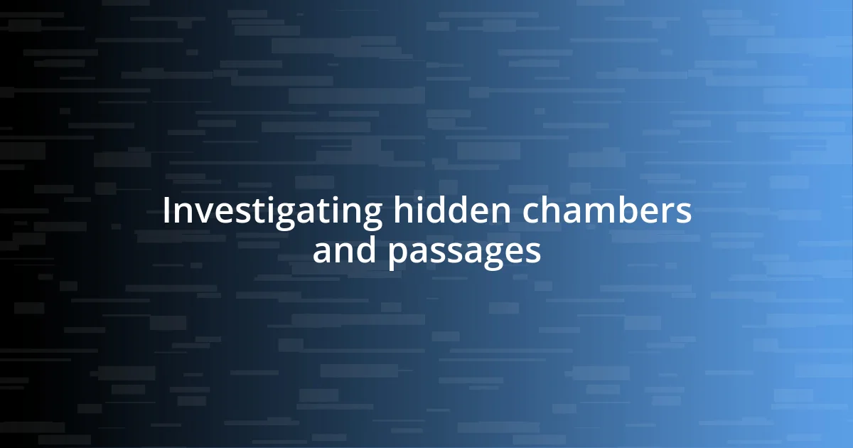 Investigating hidden chambers and passages