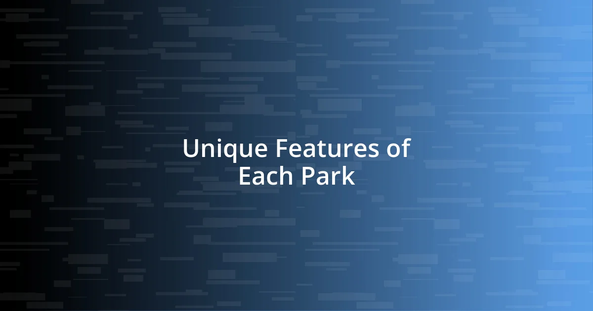 Unique Features of Each Park