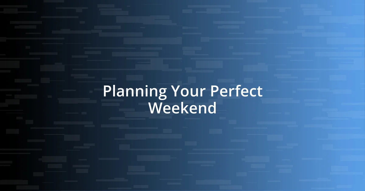 Planning Your Perfect Weekend