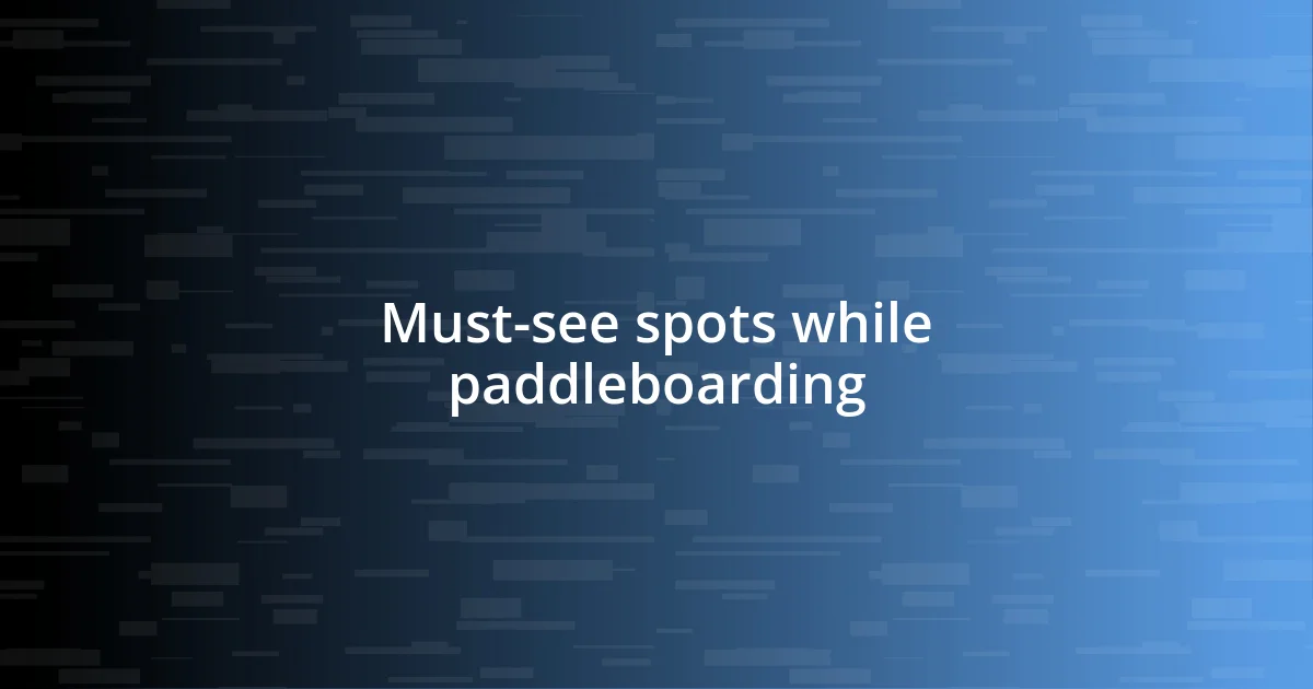 Must-see spots while paddleboarding