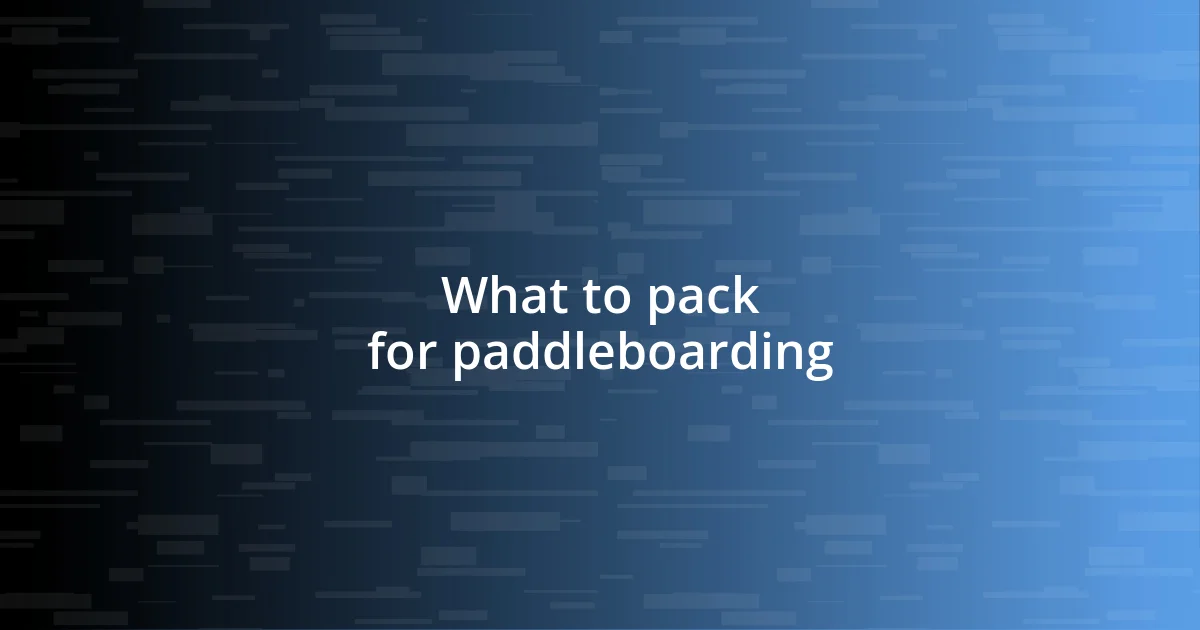 What to pack for paddleboarding