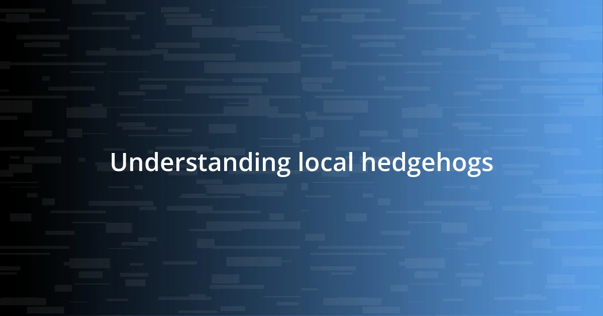 Understanding local hedgehogs