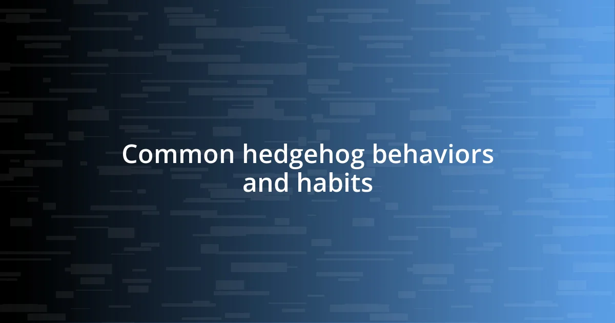 Common hedgehog behaviors and habits