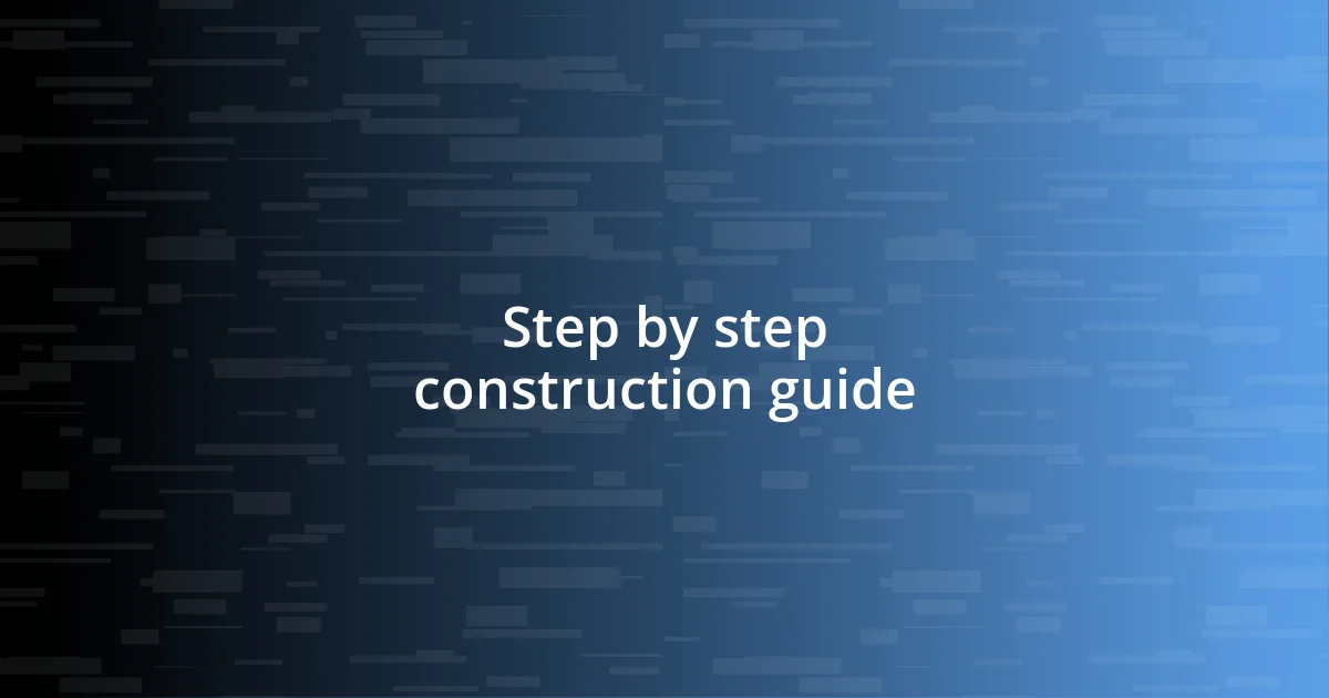 Step by step construction guide