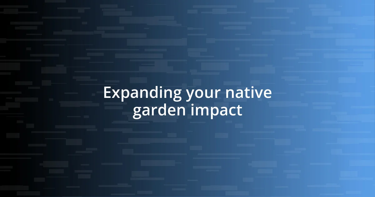 Expanding your native garden impact