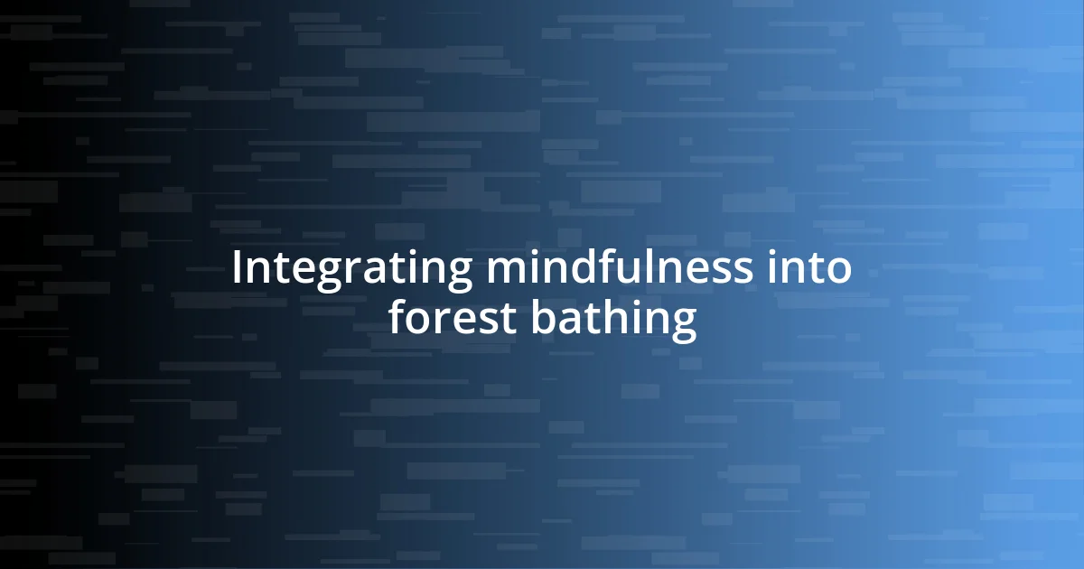 Integrating mindfulness into forest bathing