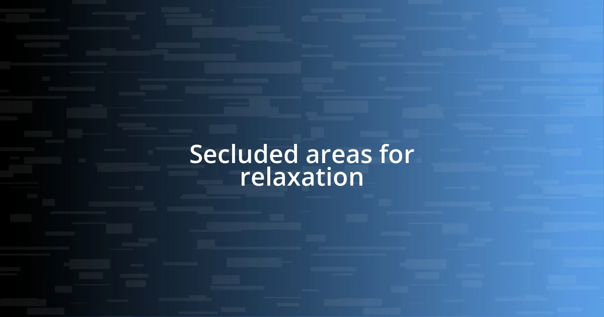 Secluded areas for relaxation