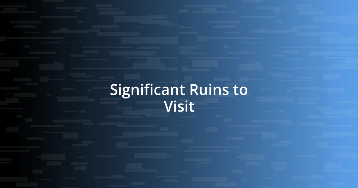 Significant Ruins to Visit