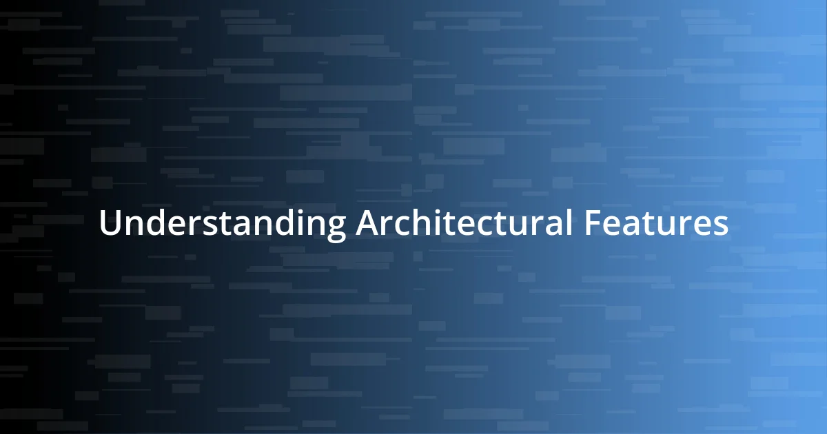 Understanding Architectural Features